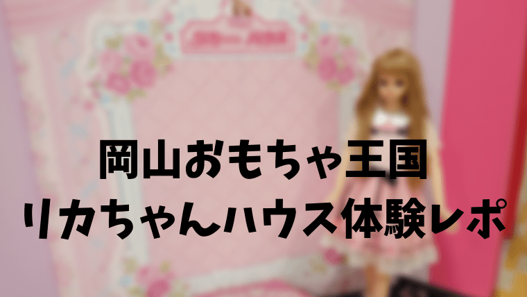 19年最新 岡山おもちゃ王国のリカちゃんハウス体験レポ ほのきちの育児ブログ