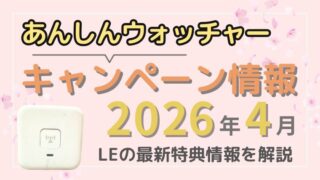 【2026年4月】あんしんウォッチャーのキャンペーン情報｜LEの最新特典を解説